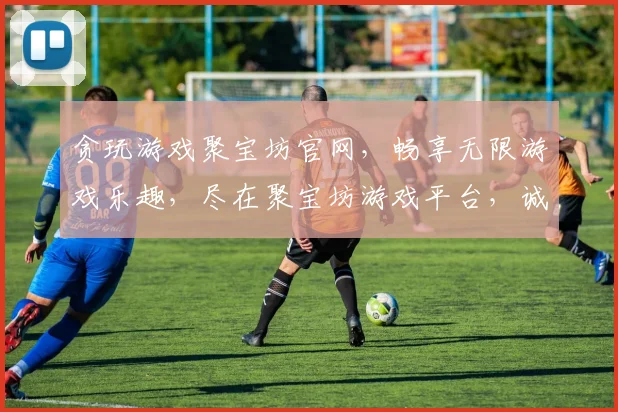 贪玩游戏聚宝坊官网，畅享无限游戏乐趣，尽在聚宝坊游戏平台，诚邀体验