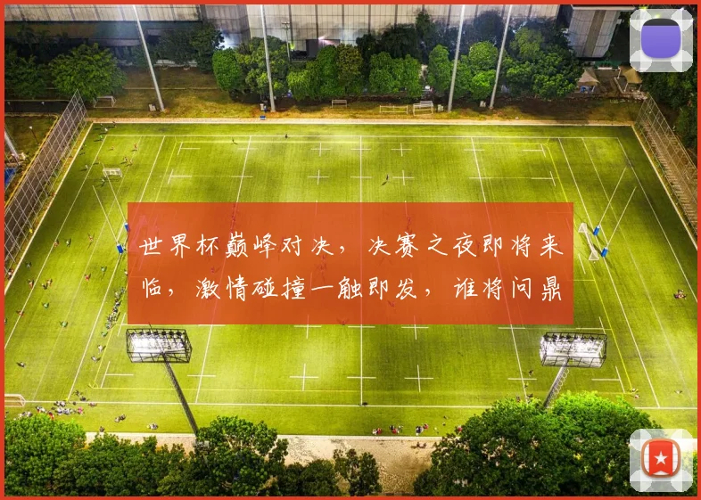 世界杯巅峰对决，决赛之夜即将来临，激情碰撞一触即发，谁将问鼎荣耀