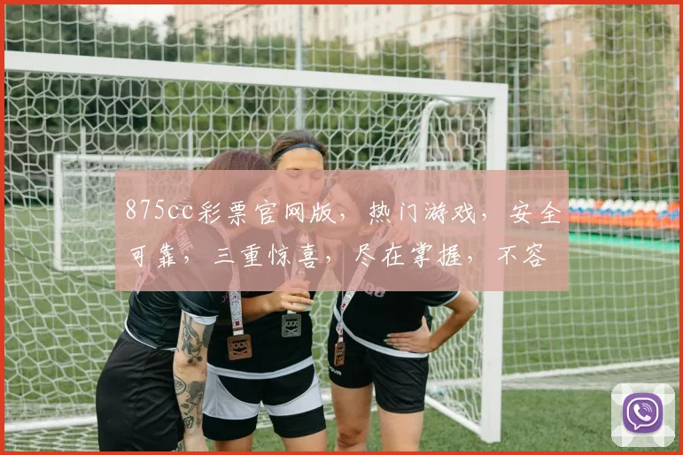 875cc彩票官网版，热门游戏，安全可靠，三重惊喜，尽在掌握，不容错过