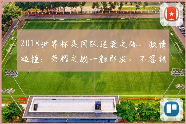 2018世界杯美国队逆袭之路，激情碰撞，荣耀之战一触即发，不容错过